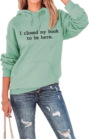 BOYRMSLGY Hoodies for Women I Closed My Book To Be Here Sweatshirt Loose Funny Book Lovers Shirts Casual Hooded Pullover